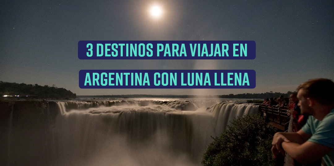 3 Destinos para disfrutar la Luna llena en Argentina